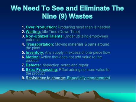 1.Over Production: Producing more than is needed Over Production: Over Production: 2.Waiting: Idle Time (Down Time) Waiting: 3.Non-Utilized Talents: Under.