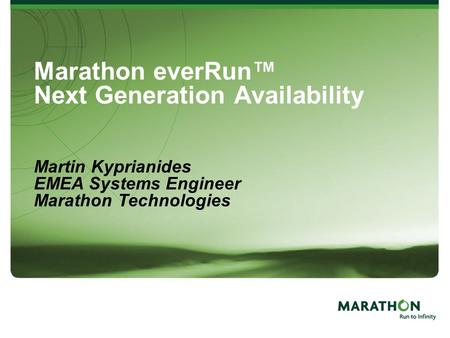 1 Marathon everRun™ Next Generation Availability Martin Kyprianides EMEA Systems Engineer Marathon Technologies.