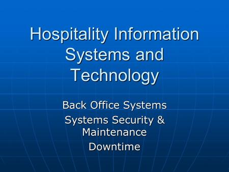 Hospitality Information Systems and Technology Back Office Systems Systems Security & Maintenance Downtime.