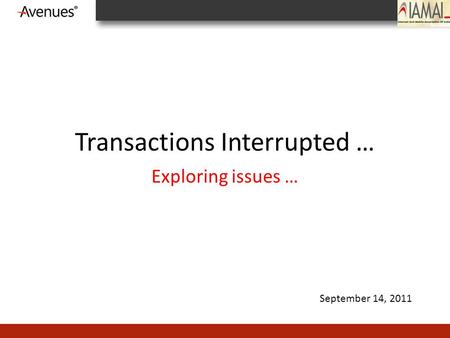 Transactions Interrupted … Exploring issues … September 14, 2011.