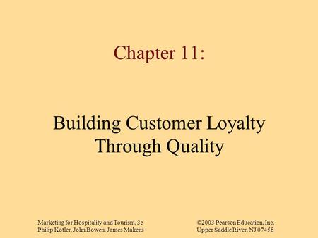 Marketing for Hospitality and Tourism, 3e©2003 Pearson Education, Inc. Philip Kotler, John Bowen, James MakensUpper Saddle River, NJ 07458 Chapter 11: