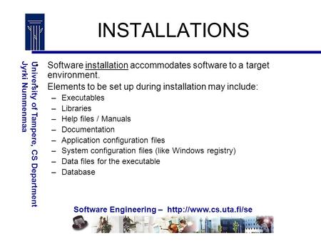 Software Engineering –  University of Tampere, CS DepartmentJyrki Nummenmaa INSTALLATIONS Software installation accommodates software.