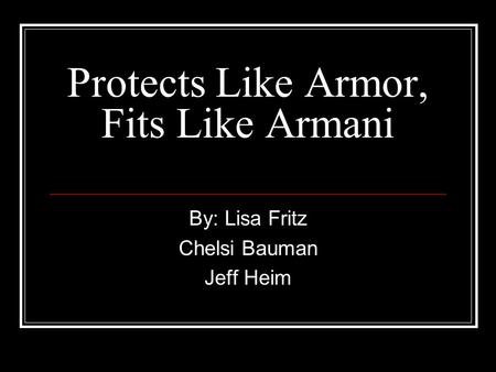 Protects Like Armor, Fits Like Armani By: Lisa Fritz Chelsi Bauman Jeff Heim.