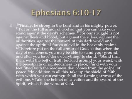  10 Finally, be strong in the Lord and in his mighty power. 11 Put on the full armor of God so that you can take your stand against the devil's schemes.