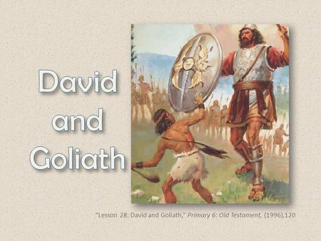 “Lesson 28: David and Goliath,” Primary 6: Old Testament, (1996),120.