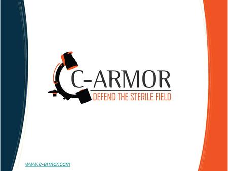 Www.c-armor.com. Problems with Current Methods Intra-operative Draping for Lateral X-ray Imaging Sterility is Compromised Drape Drops Below Table Level.