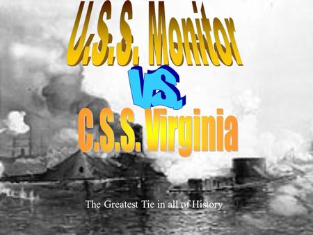 The Greatest Tie in all of History. C.S.S. Virginia (formerly the U.S.S. Merrimack) Arms: Full complement (12 guns each side), one pokey thingy. Armor: