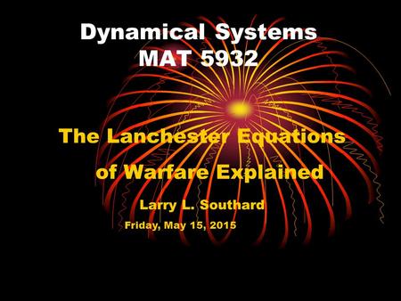 The Lanchester Equations of Warfare Explained Larry L. Southard