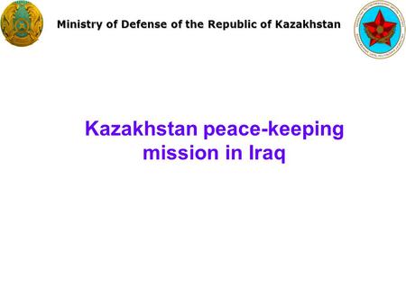 Ministry of Defense of the Republic of Kazakhstan Kazakhstan peace-keeping mission in Iraq.