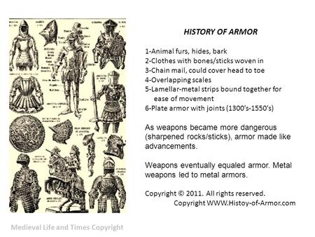 HISTORY OF ARMOR 1-Animal furs, hides, bark 2-Clothes with bones/sticks woven in 3-Chain mail, could cover head to toe 4-Overlapping scales 5-Lamellar-metal.