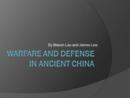 By Mason Lau and James Lew. Boom! Clash! Pow!!! How you ever wondered how people battled 4 th century B.C. in china? Do you ever wonder if ancient China’s.