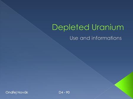 Ondřej NovákD4 - 90.  DU is a by-product left over when natural uranium ore is enriched for use in nuclear reactors and nuclear weapons. It is a toxic,