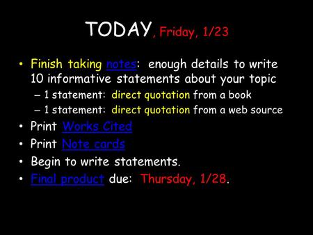 TODAY, Friday, 1/23 Finish taking notes: enough details to write 10 informative statements about your topicnotes – 1 statement: direct quotation from a.