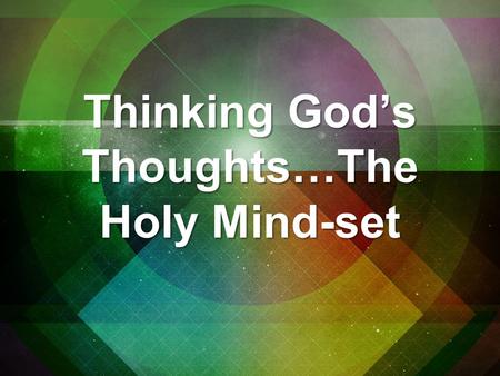 Thinking God’s Thoughts…The Holy Mind-set