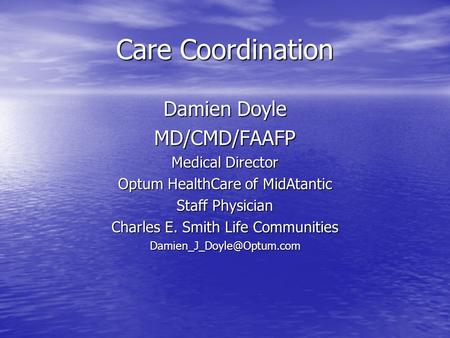 Care Coordination Damien Doyle MD/CMD/FAAFP Medical Director