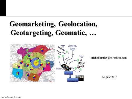 Geomarketing, Geolocation, Geotargeting, Geomatic, … August 2013.