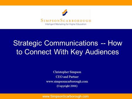 Www.SimpsonScarborough.com Strategic Communications -- How to Connect With Key Audiences Christopher Simpson CEO and Partner www.simpsonscarborough.com.