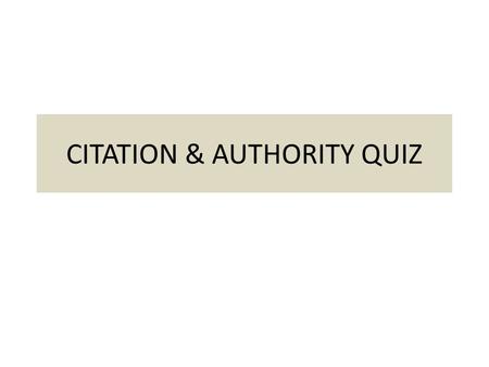 CITATION & AUTHORITY QUIZ