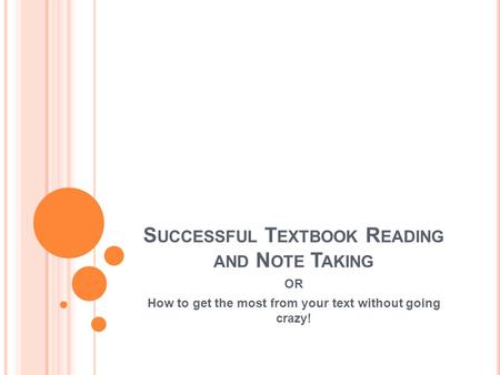 S UCCESSFUL T EXTBOOK R EADING AND N OTE T AKING OR How to get the most from your text without going crazy!