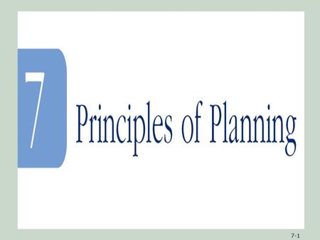 7-1. 7-2ObjectivesObjectives 1.A definition of planning and an understanding of the purposes of planning 2.Insights into how the major steps of the planning.