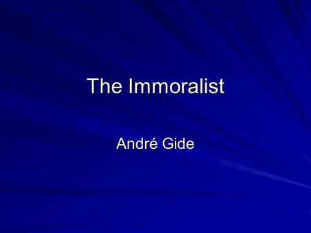 The Immoralist André Gide. André Gide by Paul Fortier, 1988 The goal of this study is to pinpoint the cause of the esthetical success of the Immoralist.