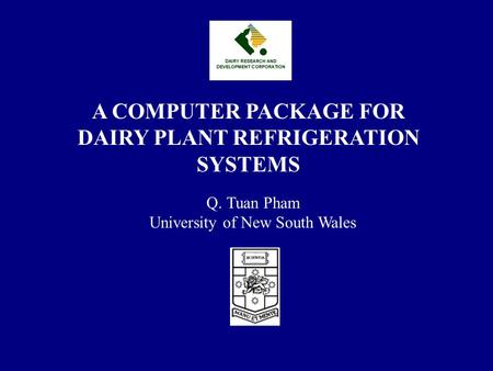 A COMPUTER PACKAGE FOR DAIRY PLANT REFRIGERATION SYSTEMS Q. Tuan Pham University of New South Wales.