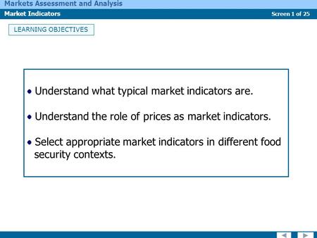 Screen 1 of 25 Markets Assessment and Analysis Market Indicators LEARNING OBJECTIVES Understand what typical market indicators are. Understand the role.