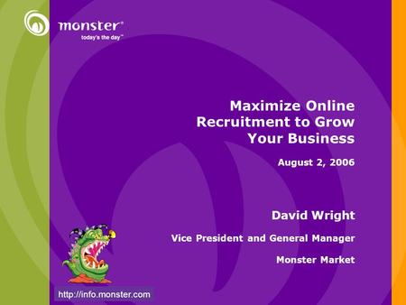 Maximize Online Recruitment to Grow Your Business August 2, 2006 David Wright Vice President and General Manager Monster Market