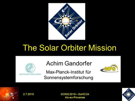 2.7.2010GONG 2010 – SoHO 24 Aix-en-Provence The Solar Orbiter Mission Max-Planck-Institut für Sonnensystemforschung Achim Gandorfer.