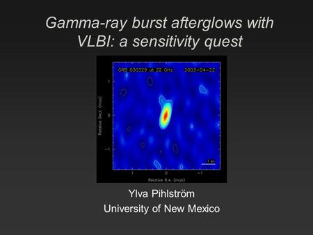 Gamma-ray burst afterglows with VLBI: a sensitivity quest Ylva Pihlström University of New Mexico.