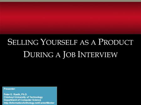 S ELLING Y OURSELF AS A P RODUCT D URING A J OB I NTERVIEW Presenter: Peter G. Raeth, Ph.D. Chinhoyi University of Technology Department of Computer Science.