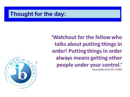 ‘Watchout for the fellow who talks about putting things in order! Putting things in order always means getting other people under your control.’ Denis.