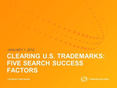 CLEARING U.S. TRADEMARKS: FIVE SEARCH SUCCESS FACTORS JANUARY 1, 2012.