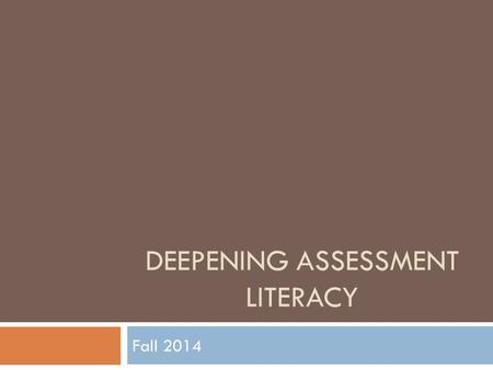 DEEPENING ASSESSMENT LITERACY Fall 2014. Objective  Identify best practices for local assessment development  Provide a working knowledge of the WPSD.