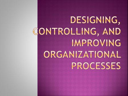 Designing, Controlling, and Improving Organizational Processes