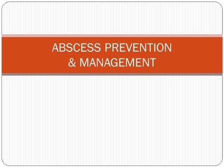 ABSCESS PREVENTION & MANAGEMENT. WHAT IS AN ABSCESS? A collection of pus anywhere in the body e.g. under the skin May progress to being an open wound.