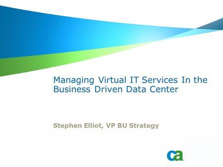 ® Managing Virtual IT Services In the Business Driven Data Center Stephen Elliot, VP BU Strategy.