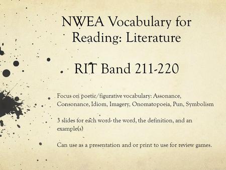 NWEA Vocabulary for Reading: Literature RIT Band 211-220 Focus on poetic/figurative vocabulary: Assonance, Consonance, Idiom, Imagery, Onomatopoeia, Pun,