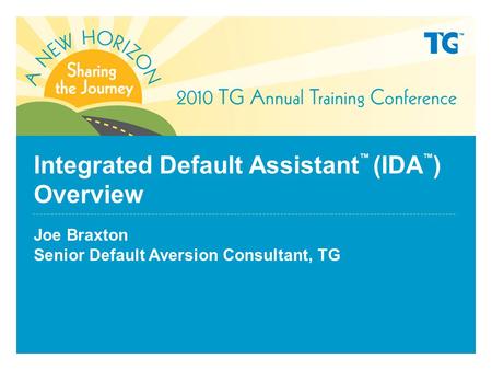 Integrated Default Assistant ™ (IDA ™ ) Overview Joe Braxton Senior Default Aversion Consultant, TG.