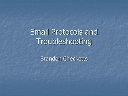 Email Protocols and Troubleshooting Brandon Checketts.