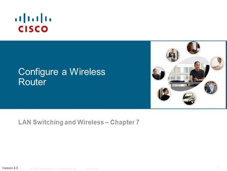 © 2006 Cisco Systems, Inc. All rights reserved.Cisco Public 1 Version 4.0 Configure a Wireless Router LAN Switching and Wireless – Chapter 7.