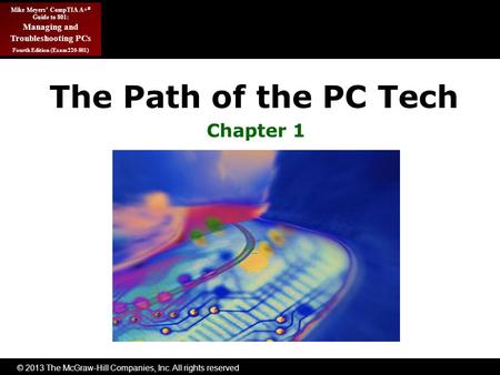 © 2013 The McGraw-Hill Companies, Inc. All rights reserved Mike Meyers’ CompTIA A+ ® Guide to 801: Managing and Troubleshooting PCs Fourth Edition (Exam.