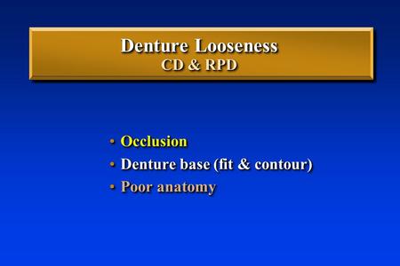 Denture Looseness CD & RPD OcclusionOcclusion Denture base (fit & contour)Denture base (fit & contour) Poor anatomyPoor anatomy OcclusionOcclusion Denture.