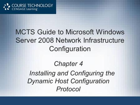 MCTS Guide to Microsoft Windows Server 2008 Network Infrastructure Configuration Chapter 4 Installing and Configuring the Dynamic Host Configuration Protocol.