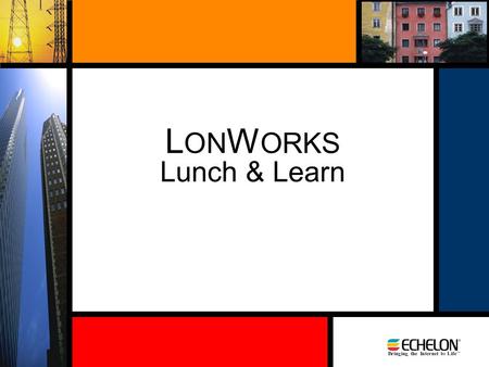 L ON W ORKS Lunch & Learn. L ON W ORKS networks are designed to transform everyday devices...