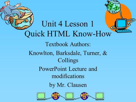 Unit 4 Lesson 1 Quick HTML Know-How Textbook Authors: Knowlton, Barksdale, Turner, & Collings PowerPoint Lecture and modifications by Mr. Clausen.