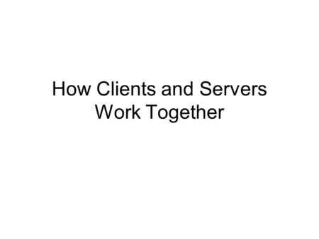 How Clients and Servers Work Together