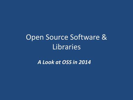 Open Source Software & Libraries A Look at OSS in 2014.