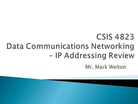 Mr. Mark Welton.  IPv4 address are 32-bit numbers represented in dotted decimal notation of 8 bit segments  00001010.00001000.01100100.00011000 