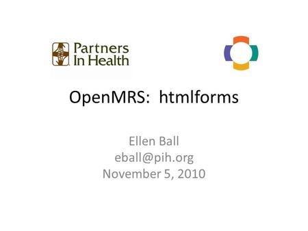 OpenMRS: htmlforms Ellen Ball November 5, 2010.